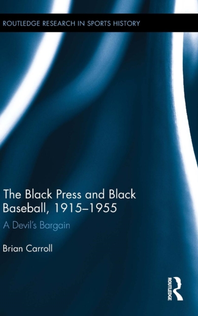 The Black Press and Black Baseball, 1915-1955 : A Devil’s Bargain, Hardback Book