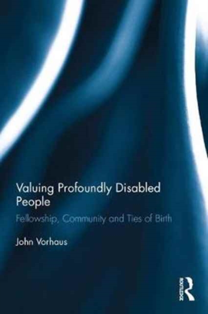 Valuing Profoundly Disabled People : Fellowship, Community and Ties of Birth,  Book