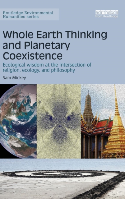Whole Earth Thinking and Planetary Coexistence : Ecological wisdom at the intersection of religion, ecology, and philosophy, Hardback Book