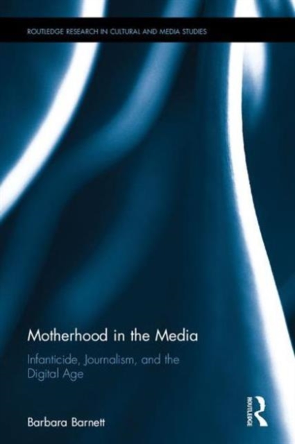 Motherhood in the Media : Infanticide, Journalism, and the Digital Age, Hardback Book