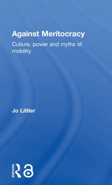 Against Meritocracy : Culture, power and myths of mobility, Hardback Book
