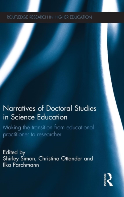 Narratives of Doctoral Studies in Science Education : Making the transition from educational practitioner to researcher, Hardback Book