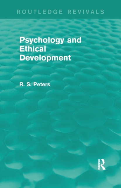 Psychology and Ethical Development (Routledge Revivals) : A Collection of Articles on Psychological Theories, Ethical Development and Human Understanding, Paperback / softback Book