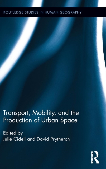 Transport, Mobility, and the Production of Urban Space, Hardback Book