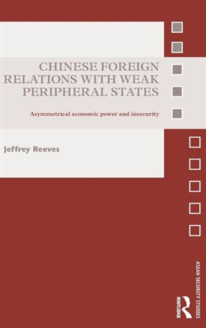 Chinese Foreign Relations with Weak Peripheral States : Asymmetrical Economic Power and Insecurity, Hardback Book