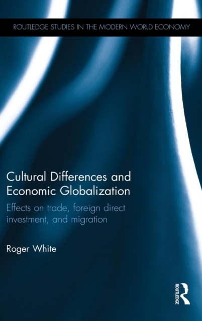 Cultural Differences and Economic Globalization : Effects on trade, foreign direct investment, and migration, Hardback Book