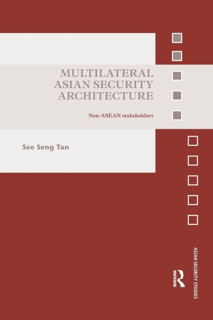 Multilateral Asian Security Architecture : Non-ASEAN Stakeholders, Paperback / softback Book