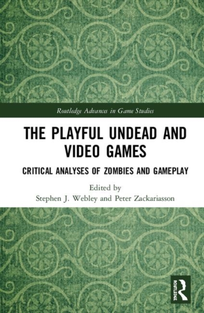 The Playful Undead and Video Games : Critical Analyses of Zombies and Gameplay, Hardback Book