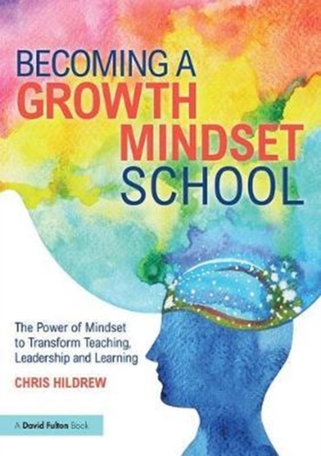 Becoming a Growth Mindset School : The Power of Mindset to Transform Teaching, Leadership and Learning, Paperback / softback Book