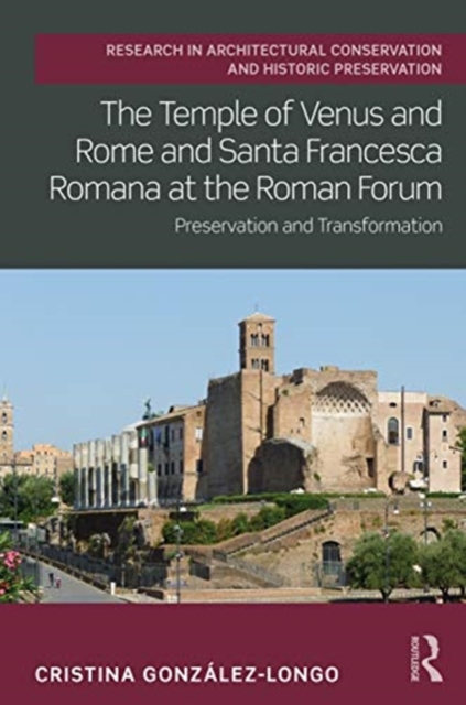The Temple of Venus and Rome and Santa Francesca Romana at the Roman Forum : Preservation and Transformation, Hardback Book