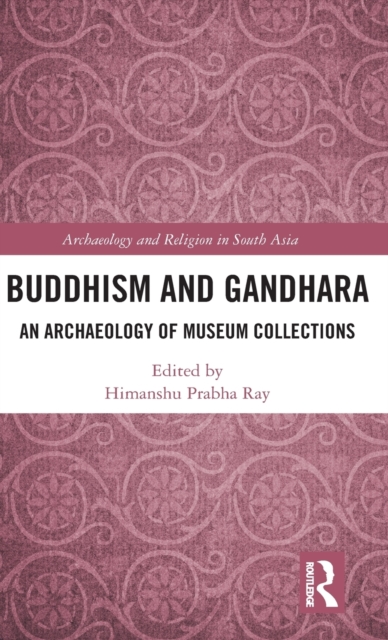 Buddhism and Gandhara : An Archaeology of Museum Collections, Hardback Book