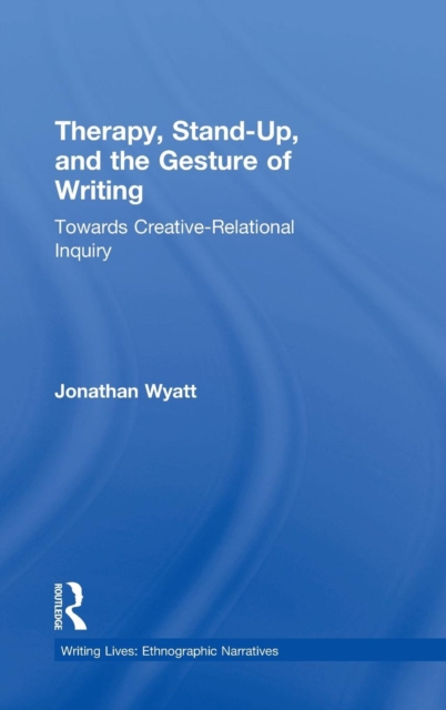 Therapy, Stand-Up, and the Gesture of Writing : Towards Creative-Relational Inquiry, Hardback Book