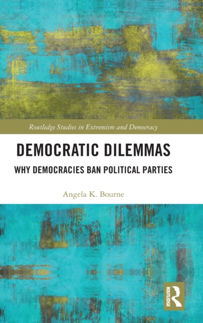 Democratic Dilemmas : Why democracies ban political parties, Hardback Book