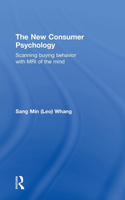 The New Consumer Psychology : Scanning buying behavior with MRI of the mind, Hardback Book
