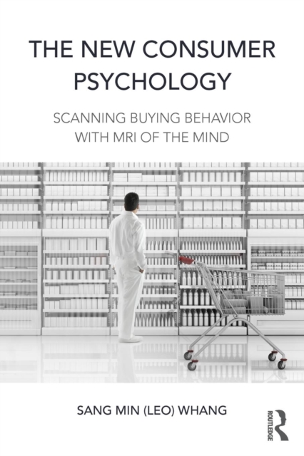 The New Consumer Psychology : Scanning buying behavior with MRI of the mind, Paperback / softback Book