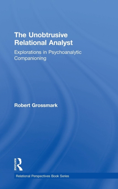 The Unobtrusive Relational Analyst : Explorations in Psychoanalytic Companioning, Hardback Book