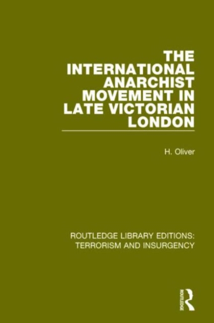 The International Anarchist Movement in Late Victorian London  (RLE: Terrorism and Insurgency), Hardback Book