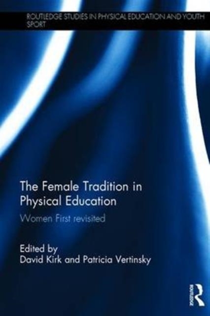 The Female Tradition in Physical Education : Women First reconsidered, Hardback Book