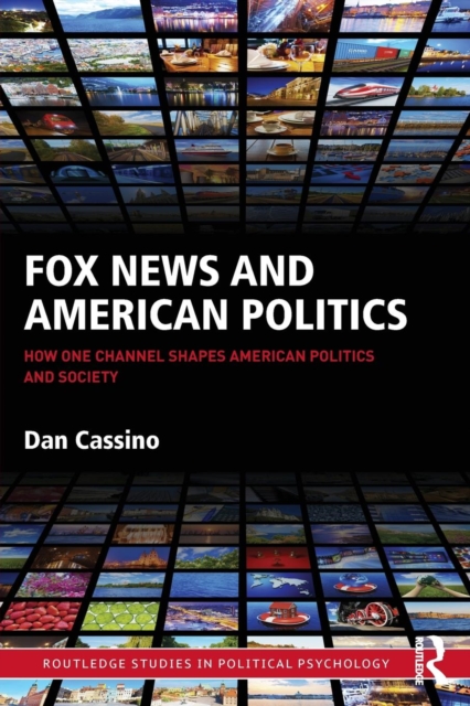Fox News and American Politics : How One Channel Shapes American Politics and Society, Paperback / softback Book