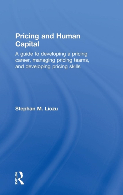Pricing and Human Capital : A Guide to Developing a Pricing Career, Managing Pricing Teams, and Developing Pricing Skills, Hardback Book