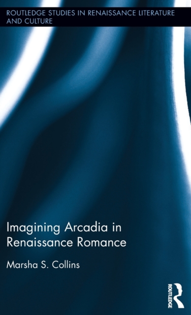 Imagining Arcadia in Renaissance Romance, Hardback Book