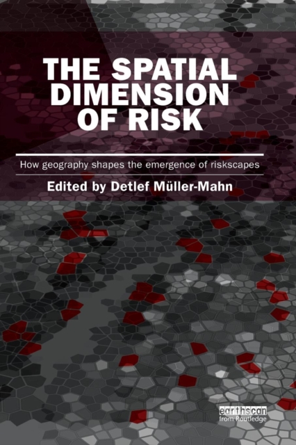 The Spatial Dimension of Risk : How Geography Shapes the Emergence of Riskscapes, Paperback / softback Book