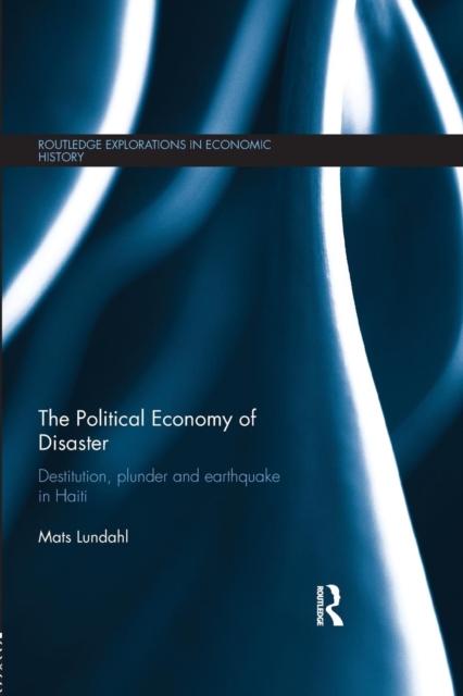 The Political Economy of Disaster : Destitution, Plunder and Earthquake in Haiti, Paperback / softback Book