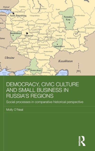 Democracy, Civic Culture and Small Business in Russia's Regions : Social Processes in Comparative Historical Perspective, Hardback Book