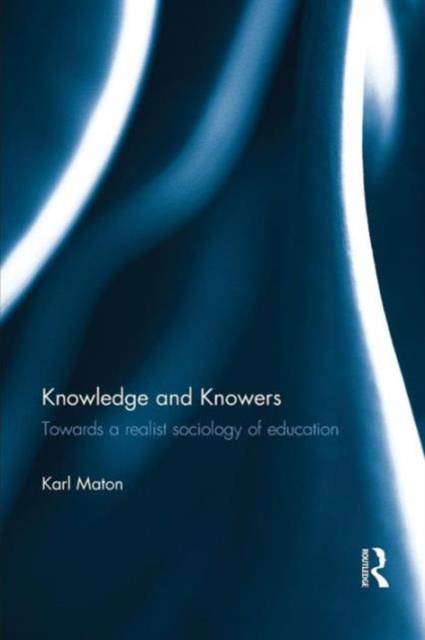 Knowledge and Knowers : Towards a realist sociology of education, Paperback / softback Book