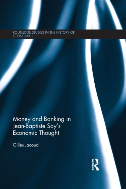 Money and Banking in Jean-Baptiste Say’s Economic Thought, Paperback / softback Book