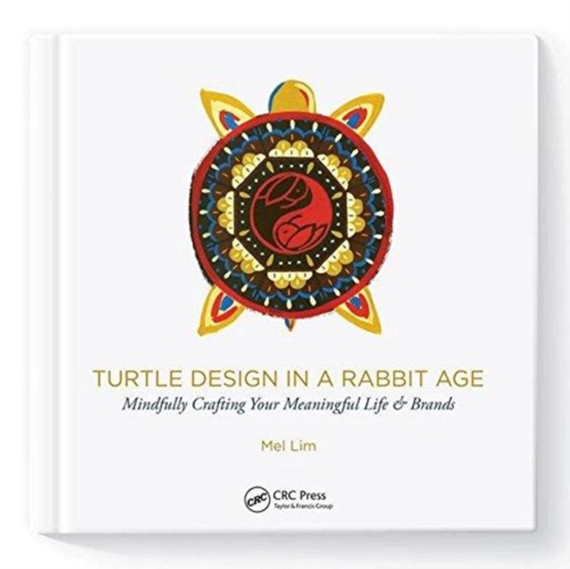 Turtle Design in a Rabbit Age : Mindfully Crafting Your Meaningful Life & Brands, Hardback Book