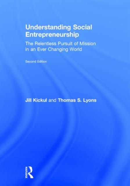 Understanding Social Entrepreneurship : The Relentless Pursuit of Mission in an Ever Changing World, Hardback Book