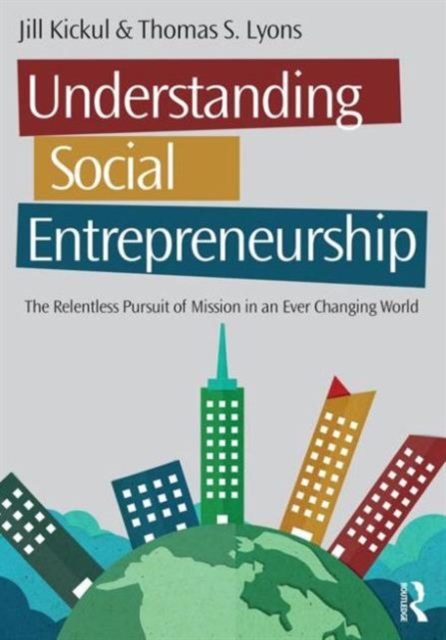 Understanding Social Entrepreneurship : The Relentless Pursuit of Mission in an Ever Changing World, Paperback / softback Book
