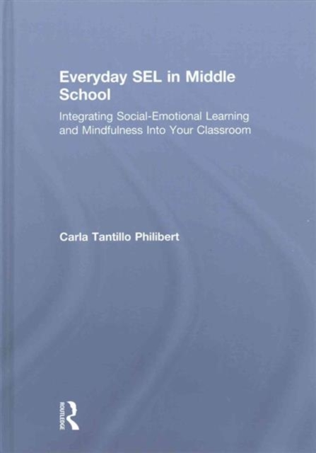 Everyday SEL in Middle School : Integrating Social-Emotional Learning and Mindfulness Into Your Classroom, Hardback Book