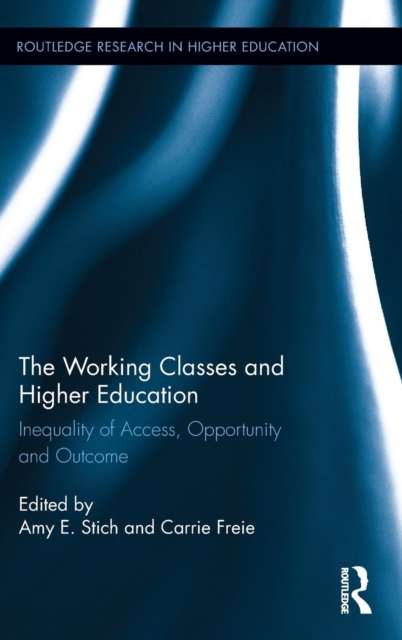 The Working Classes and Higher Education : Inequality of Access, Opportunity and Outcome, Hardback Book