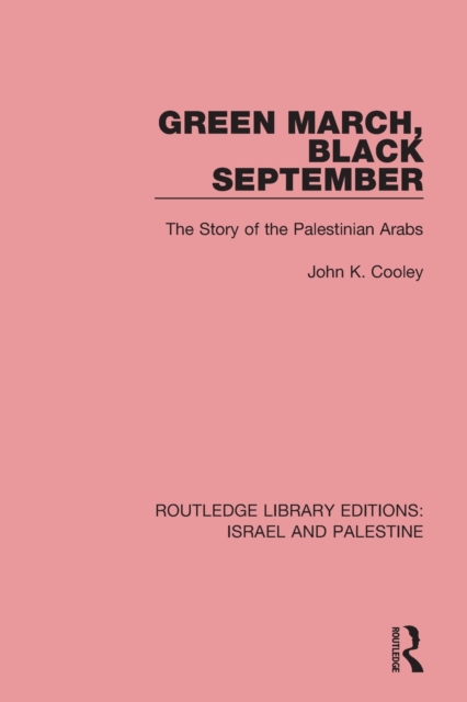 Green March, Black September (RLE Israel and Palestine) : The Story of the Palestinian Arabs, Paperback / softback Book