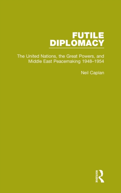 Futile Diplomacy, Volume 3 : The United Nations, the Great Powers and Middle East Peacemaking, 1948-1954, Hardback Book