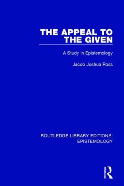 The Appeal to the Given : A Study in Epistemology, Hardback Book