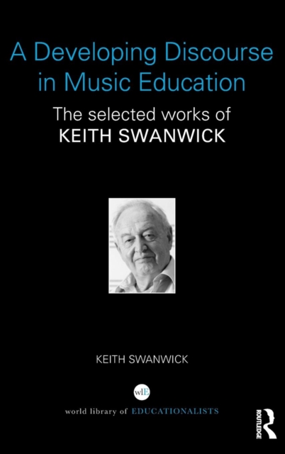 A Developing Discourse in Music Education : The selected works of Keith Swanwick, Hardback Book