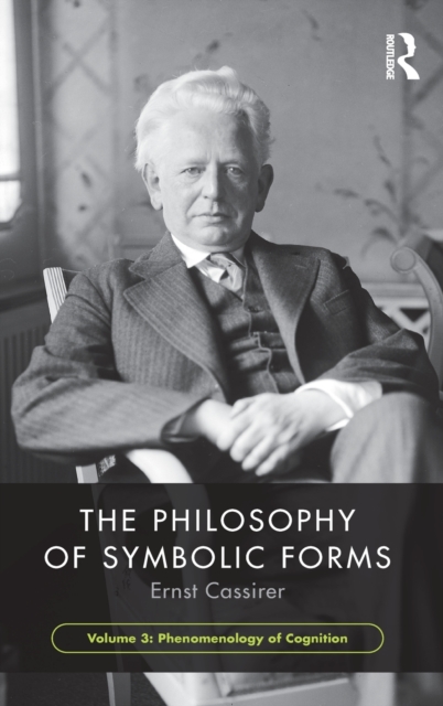 The Philosophy of Symbolic Forms, Volume 3 : Phenomenology of Cognition, Hardback Book