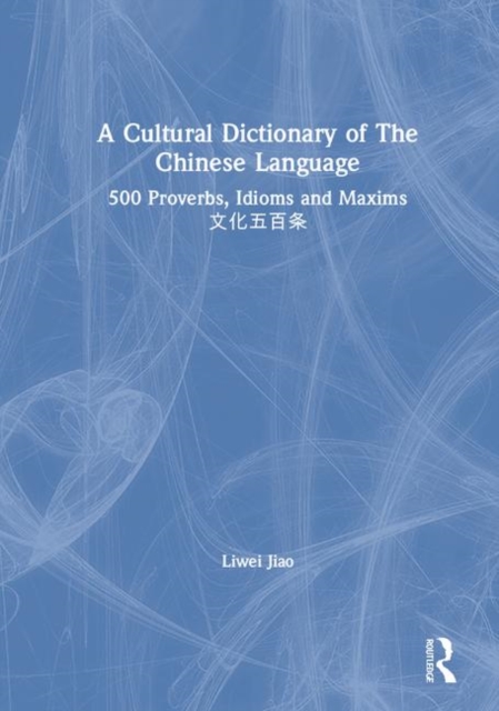 A Cultural Dictionary of The Chinese Language : 500 Proverbs, Idioms and Maxims ?????, Hardback Book