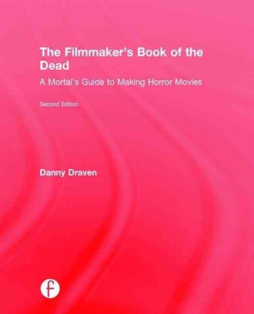 The Filmmaker's Book of the Dead : A Mortal’s Guide to Making Horror Movies, Hardback Book