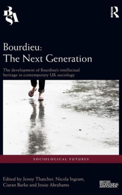 Bourdieu: The Next Generation : The Development of Bourdieu's Intellectual Heritage in Contemporary UK Sociology, Hardback Book