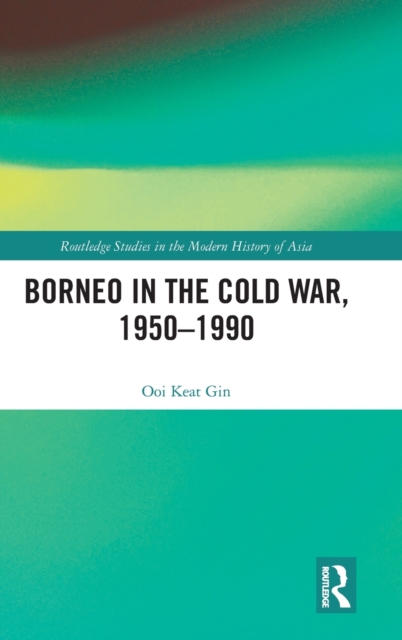 Borneo in the Cold War, 1950-1990, Hardback Book