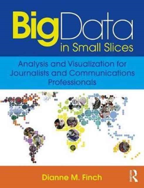 Big Data in Small Slices: Data Visualization for Communicators, Paperback / softback Book