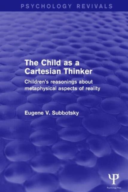 The Child as a Cartesian Thinker : Children's Reasonings about Metaphysical Aspects of Reality, Hardback Book