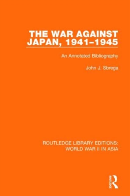 The War Against Japan, 1941-1945 (RLE World War II in Asia) : An Annotated Bibliography, Hardback Book