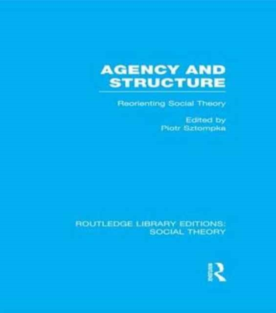 Agency and Structure : Reorienting Social Theory, Paperback / softback Book