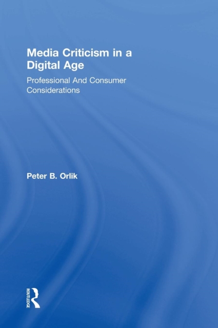 Media Criticism in a Digital Age : Professional And Consumer Considerations, Hardback Book