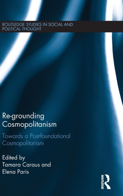 Re-Grounding Cosmopolitanism : Towards a Post-Foundational Cosmopolitanism, Hardback Book